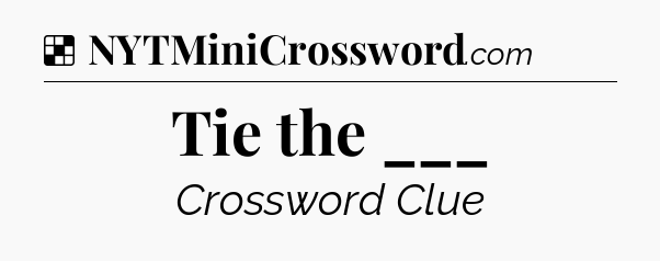 Solution: Tie the ___ - NYT Crossword