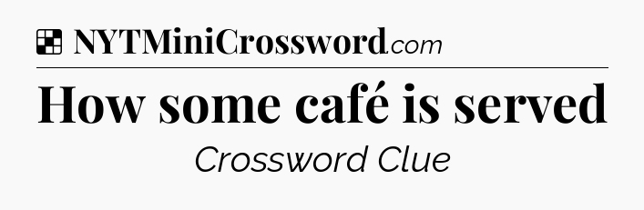 Solution: How some café is served - NYT Crossword