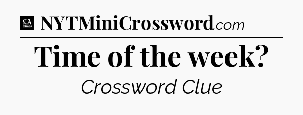 Time of the week - LA Times Crossword