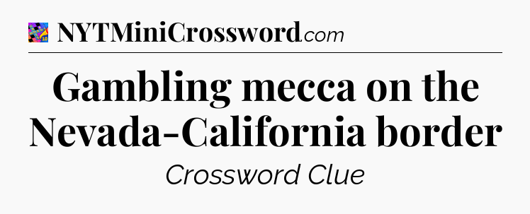 Gambling mecca on the Nevada-California border Crossword Clue