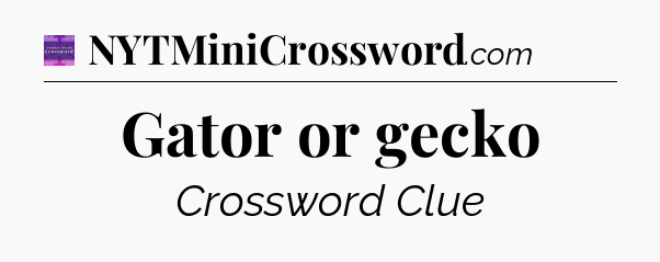 Gator or gecko - Thomas Joseph Crossword