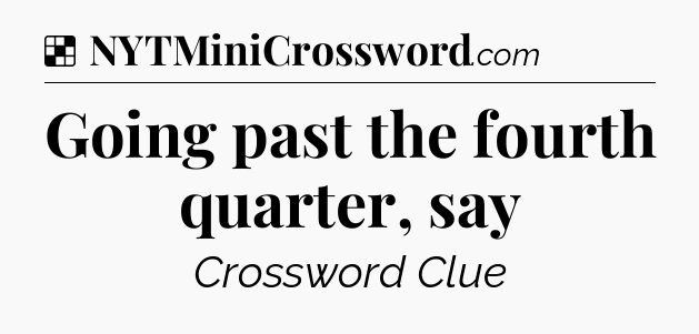 Solution: Going past the fourth quarter, say - NYT Crossword