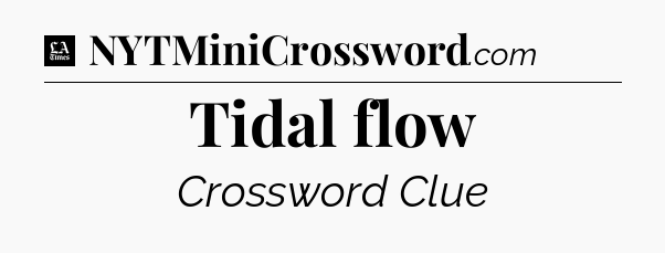 Tidal flow - LA Times Crossword