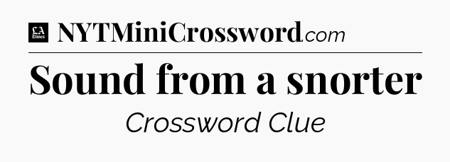Sound from a snorter - LA Times Crossword