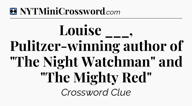 Solution: Louise ___, Pulitzer-winning author of 