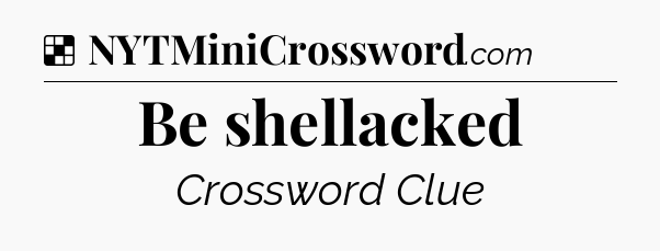 Solution: Be shellacked - NYT Crossword