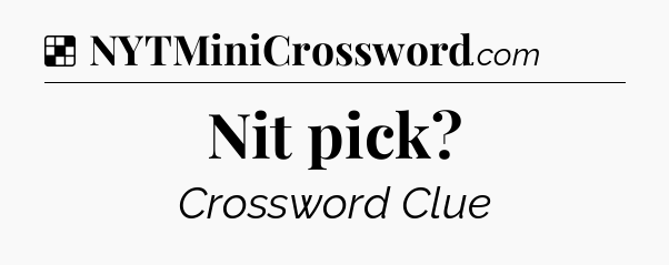 Solution: Nit pick - NYT Crossword