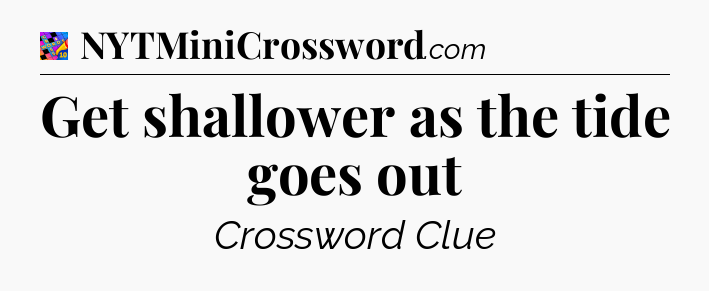 Get shallower as the tide goes out Crossword Clue
