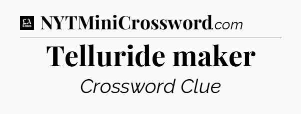 Telluride maker - LA Times Crossword