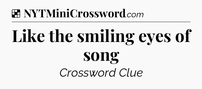 Solution: Like the smiling eyes of song - NYT Crossword
