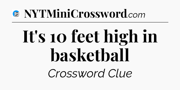It's 10 feet high in basketball Crossword Clue