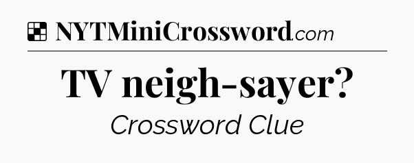 Solution: TV neigh-sayer - NYT Crossword