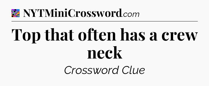 Top that often has a crew neck Crossword Clue