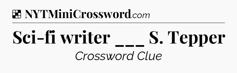 Solution: Sci-fi writer ___ S. Tepper - NYT Crossword