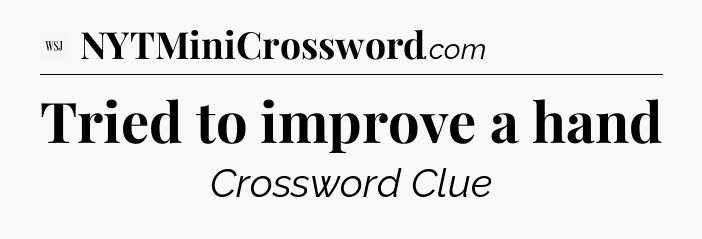Tried to improve a hand - WSJ Crossword