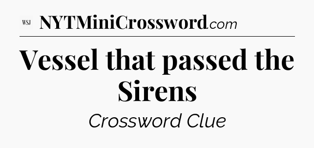 Vessel that passed the Sirens - WSJ Crossword