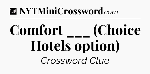 Comfort ___ (Choice Hotels option) Crossword Clue