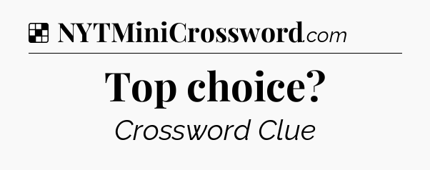 Solution: Top choice - NYT Crossword