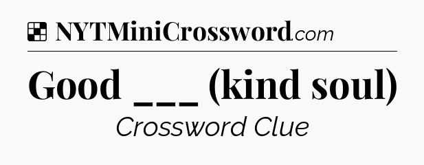 Solution: Good ___ (kind soul) - NYT Crossword