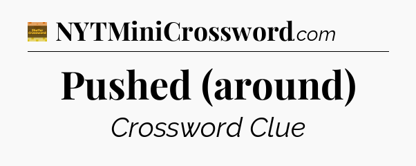 Pushed (around) - Eugene Sheffer Crossword