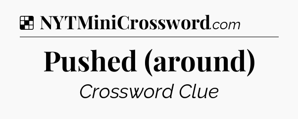Solution: Pushed (around) - NYT Crossword
