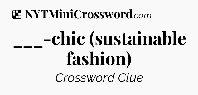 Solution: ___-chic (sustainable fashion) - NYT Crossword