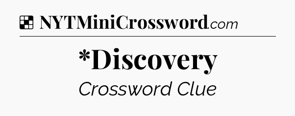 Solution: *Discovery - NYT Crossword