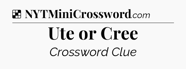 Solution: Ute or Cree - NYT Crossword