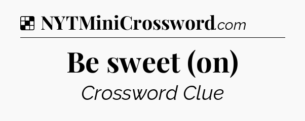 Solution: Be sweet (on) - NYT Crossword
