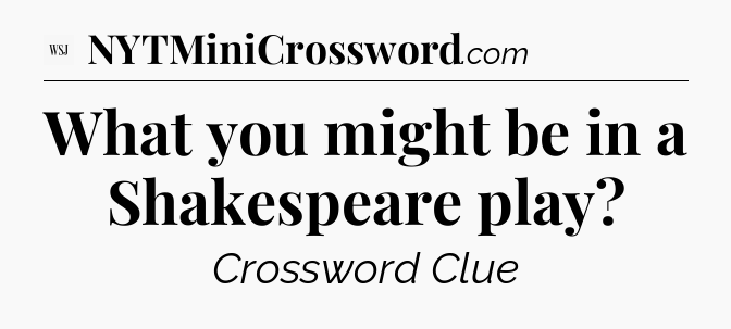 What you might be in a Shakespeare play - WSJ Crossword