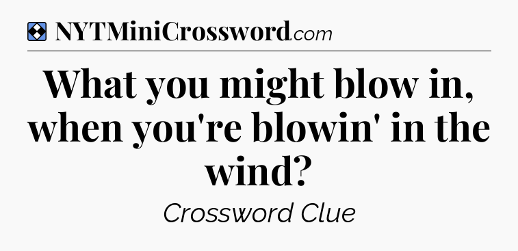 Solution: What you might blow in, when you're blowin' in the wind - NYT Mini Crossword