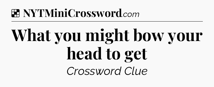Solution: What you might bow your head to get - NYT Crossword