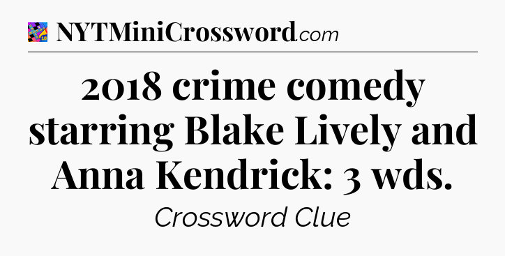 2018 crime comedy starring Blake Lively and Anna Kendrick: 3 wds Crossword Clue