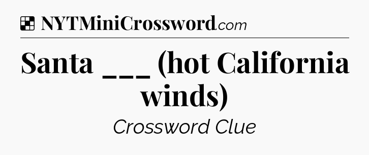 Solution: Santa ___ (hot California winds) - NYT Crossword