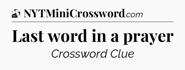 Last word in a prayer - Daily Themed Mini Crossword