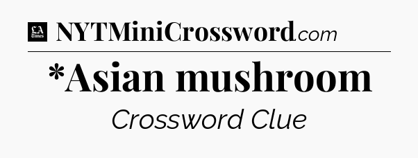*Asian mushroom - LA Times Crossword