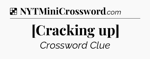 Solution: [Cracking up] - NYT Crossword