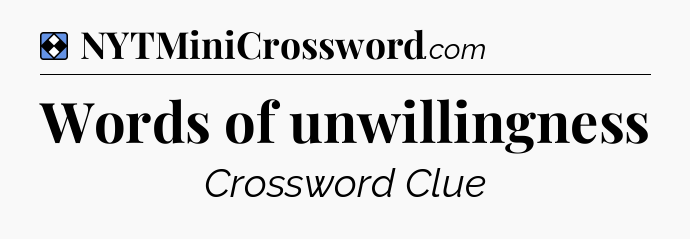 Solution: Words of unwillingness - NYT Mini Crossword