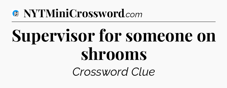 Supervisor for someone on shrooms Crossword Clue