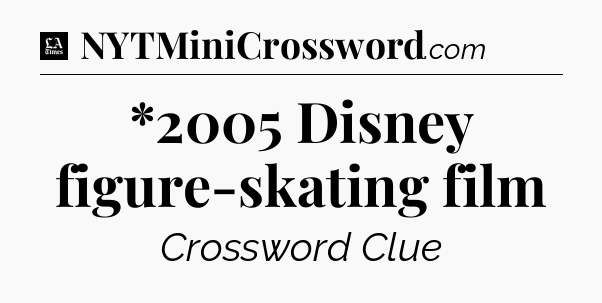 *2005 Disney figure-skating film - LA Times Crossword