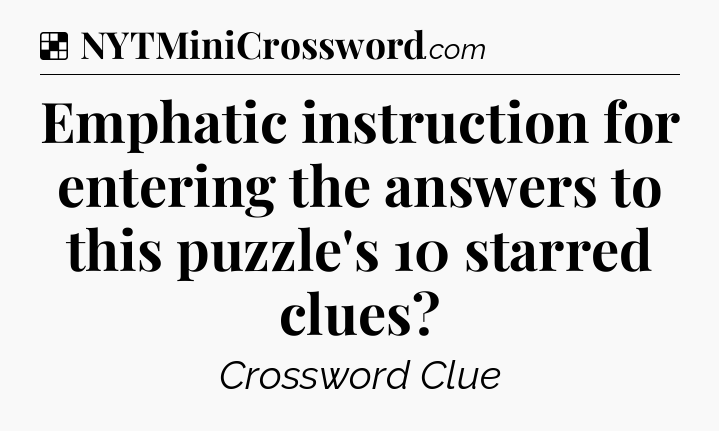 Solution: Emphatic instruction for entering the answers to this puzzle's 10 starred clues - NYT Crossword