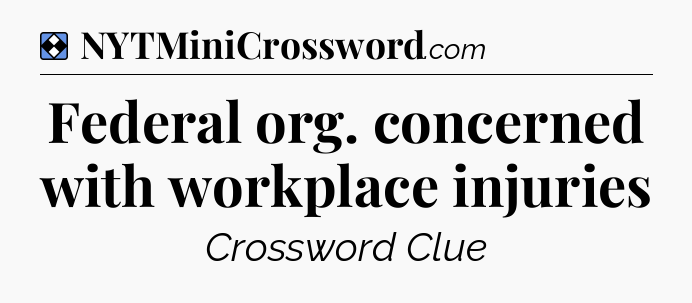 Solution: Federal org. concerned with workplace injuries - NYT Mini Crossword
