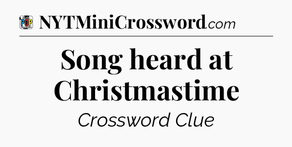 Song heard at Christmastime Crossword Clue