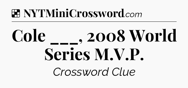 Solution: Cole ___, 2008 World Series M.V.P - NYT Crossword