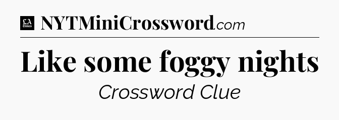Like some foggy nights - LA Times Crossword
