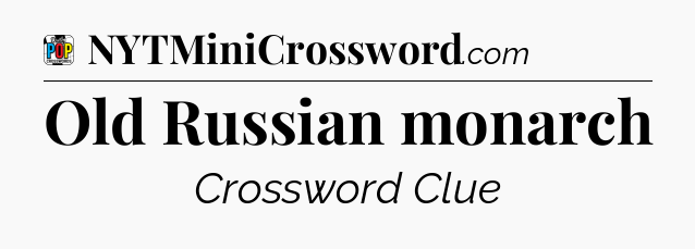 Old Russian monarch Crossword Clue