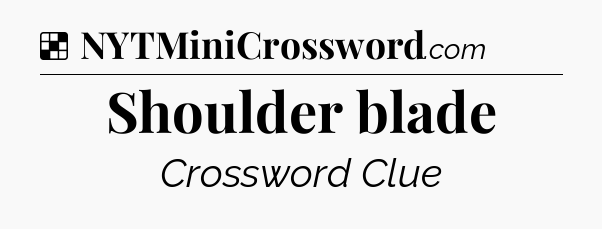 Solution: Shoulder blade - NYT Crossword