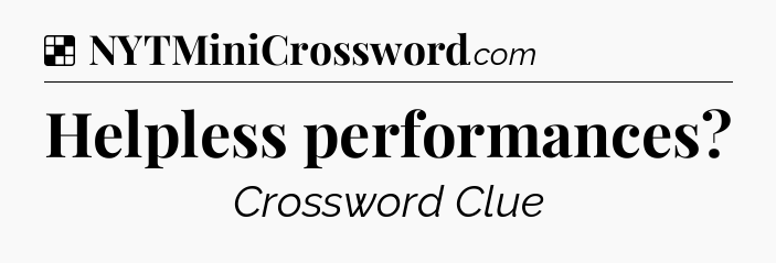 Solution: Helpless performances - NYT Crossword