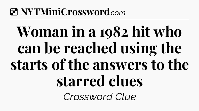 Solution: Woman in a 1982 hit who can be reached using the starts of the answers to the starred clues - NYT Crossword