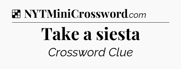 Solution: Take a siesta - NYT Crossword